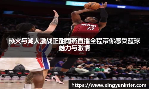 热火与湖人激战正酣雨燕直播全程带你感受篮球魅力与激情